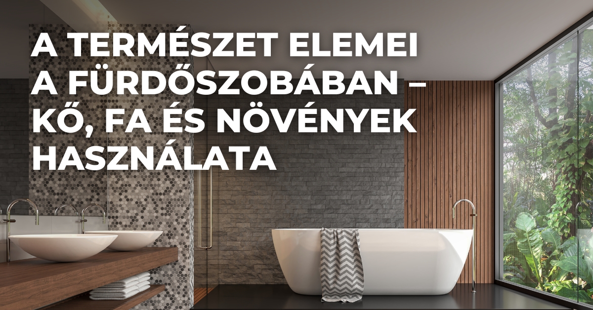 A természet elemei a fürdőszobában – kő, fa és növények használata