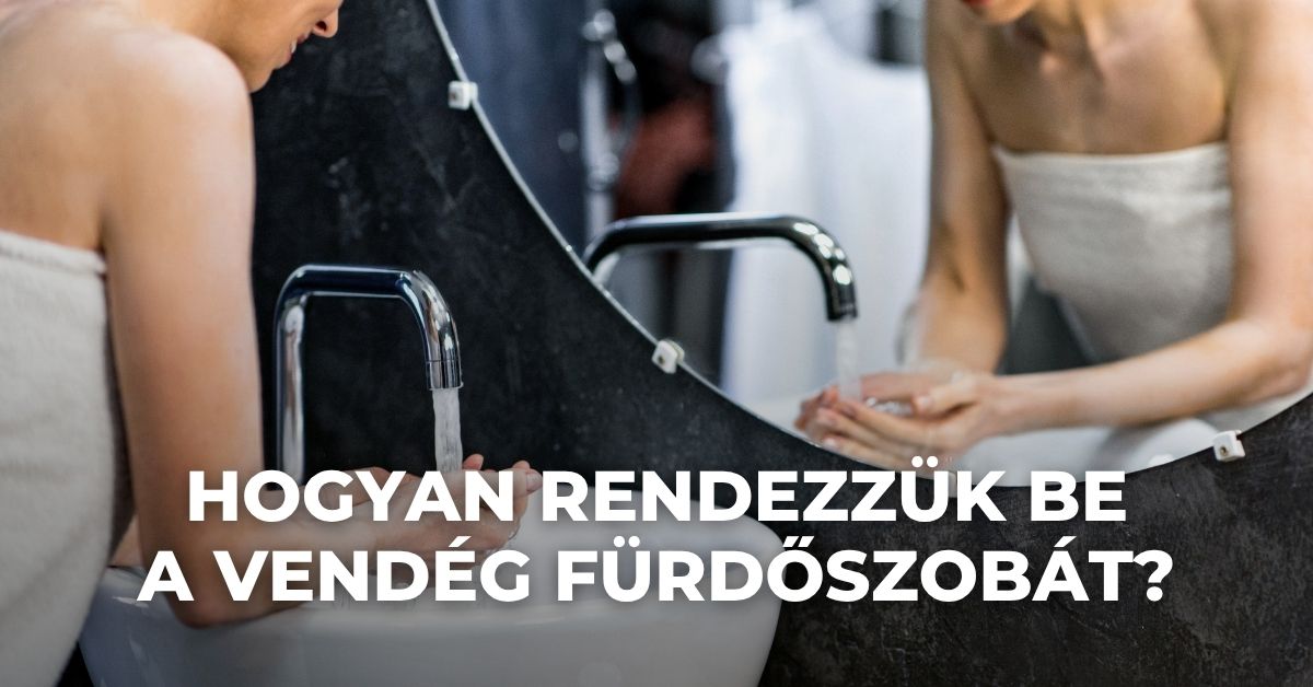 Hogyan rendezzük be a vendég fürdőszobát?