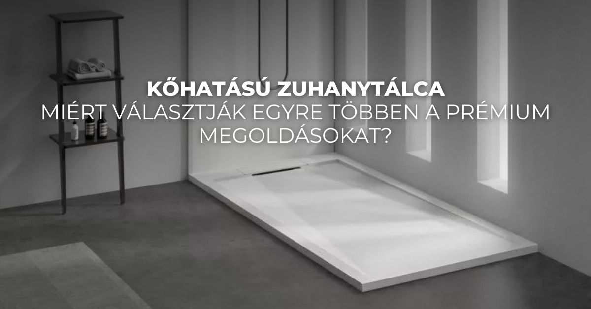 Kőhatású zuhanytálca – miért választják egyre többen a prémium megoldásokat?
