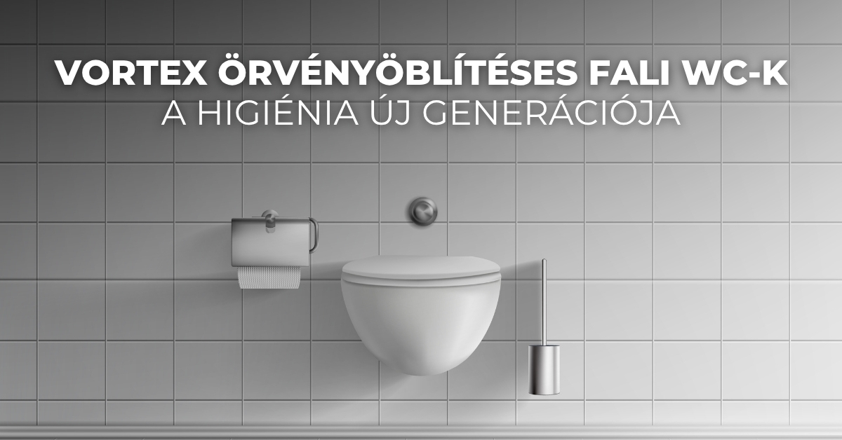 Vortex örvényöblítéses fali WC-k – a higiénia új generációja