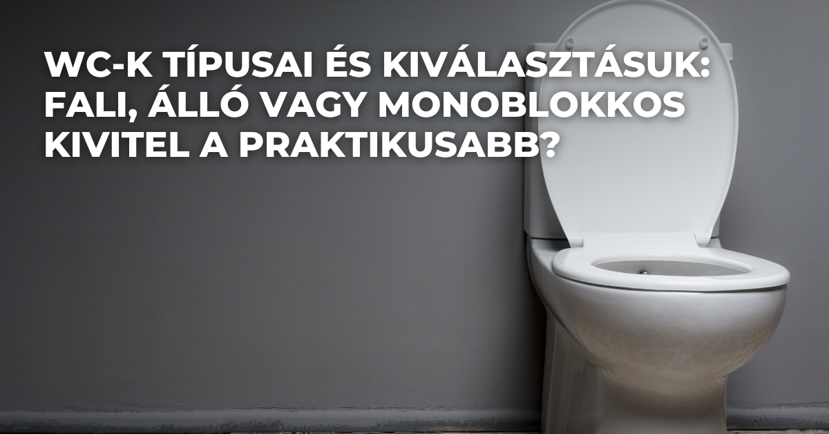 WC-k típusai és kiválasztásuk: fali, álló vagy monoblokkos kivitel a praktikusabb?