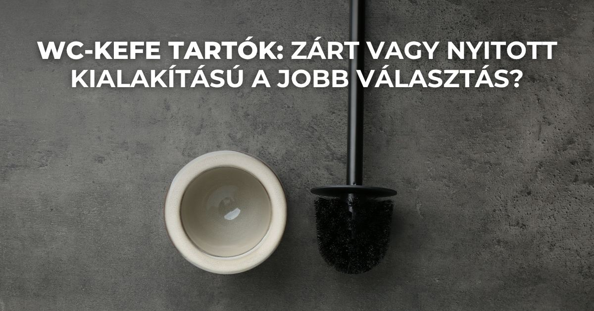 WC-kefe tartók – zárt vagy nyitott kialakítású a jobb választás?